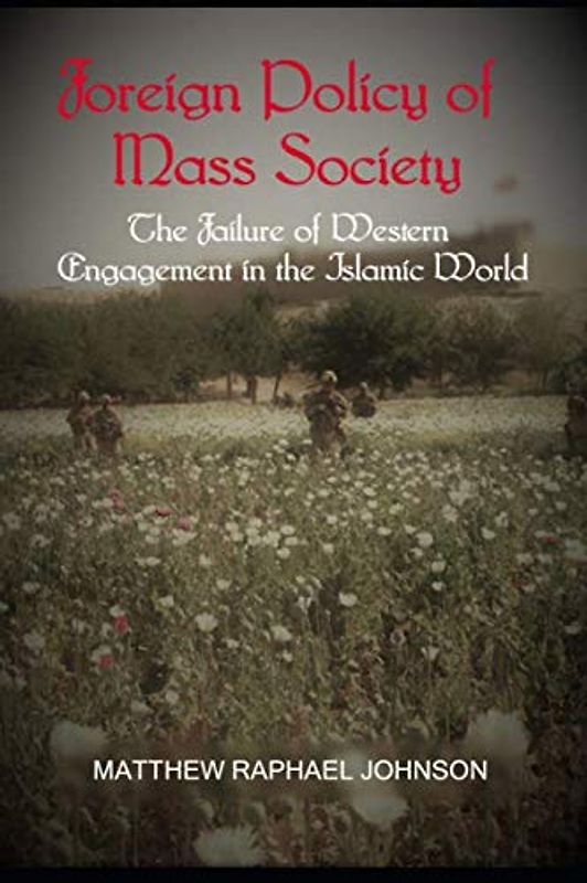 The Foreign Policy of Mass Society: The Failure of Western Engagement in the Islamic World