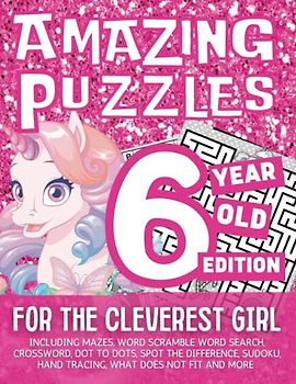 6 Year Old Girl Gifts : Amazing Puzzles for the Cleverest Girl ( 6 Year Old Edition ) With Motivational Prompts : Including Mazes, Word Scramble, Word ... Hand Tracing, What Does Not Fit and More