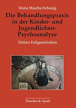 Die Behandlungspraxis in der Kinder- und Jugendlichen-Psychoanalyse