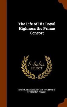 The Life of His Royal Highness the Prince Consort