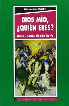 Dios mío, ¿quién eres? : respuesta desde la fe