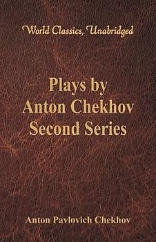 Plays by Anton Chekhov, Second Series (World Classics, Unabridged)