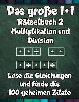 Das große 1x1 - Rätselbuch 2 Multiplikation und Division - Löse die Gleichungen und finde die 100 geheimen Zitate: 100 Seiten intensives Einmaleins Training und Knobelspaß
