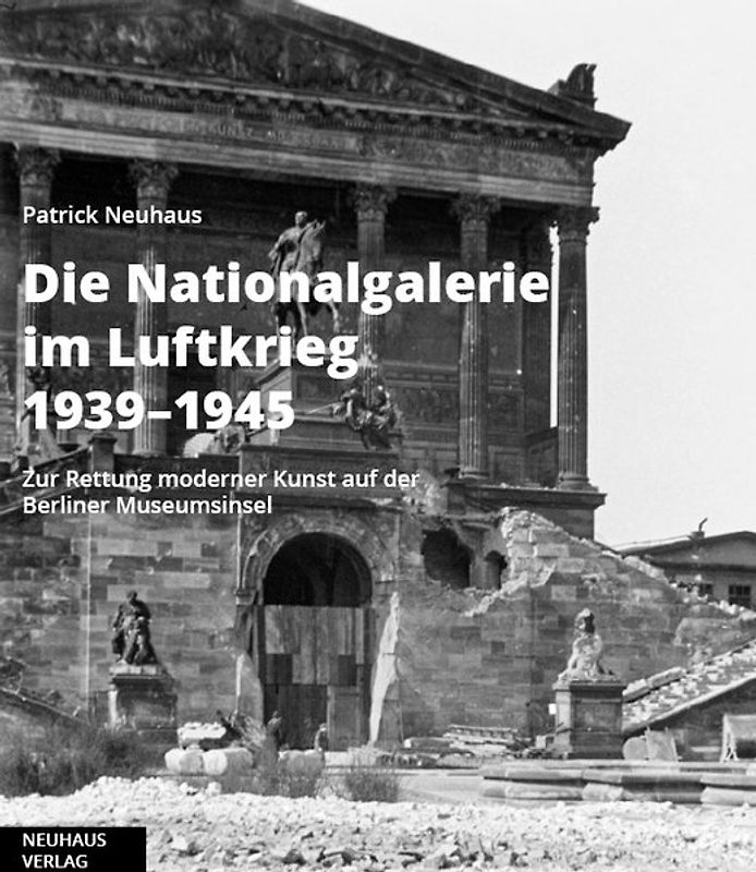 Die Nationalgalerie Berlin im Luftkrieg 1939-1945