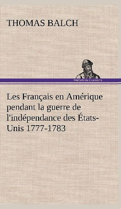 Les Français en Amérique pendant la guerre de l'indépendance des États-Unis 1777-1783