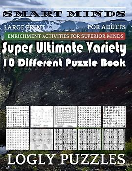 Smart Minds -Variety 10 Different Puzzle Book For Adults: Ultimate Variety Puzzles Large-Print Word Search, Word Maze .Word Spiral ,Word Angles, ... Crossword And Sudoku Easy , Medium And Hard