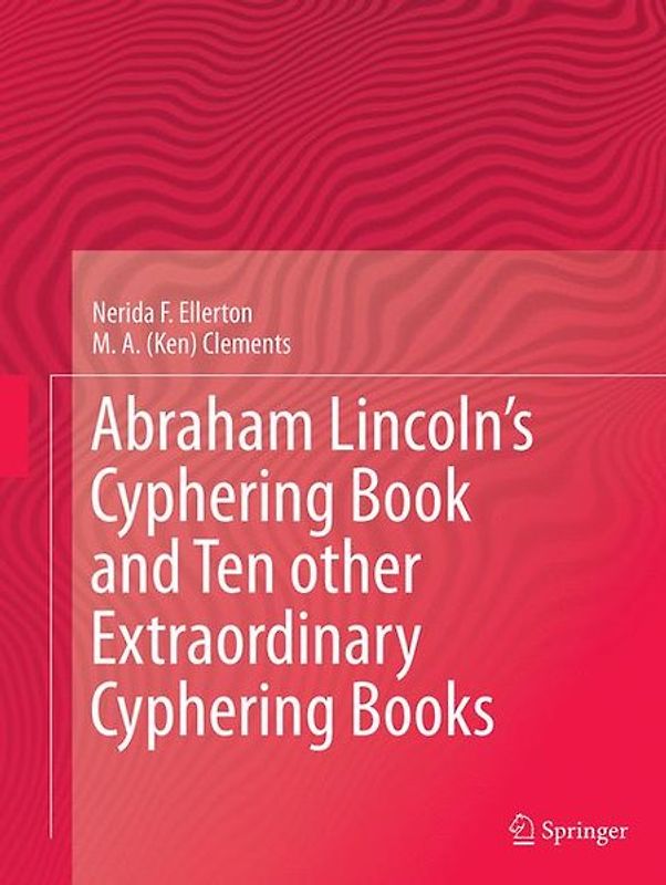 Abraham Lincoln’s Cyphering Book and Ten other Extraordinary Cyphering Books
