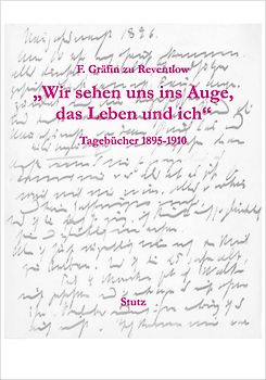 "Wir sehen uns ins Auge, das Leben und ich". Tagebücher 1895-1910. Vollständig und textkritisch herausgegeben