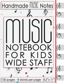 Music Notebook For Kids Wide Staff. Handmade MUSIC Notes: Blank Sheet MUSIC Journal - Blank Manuscript Paper - 8 Staves Per Page - Staff Paper Notebook - 8,5"x11" - 130 Pages
