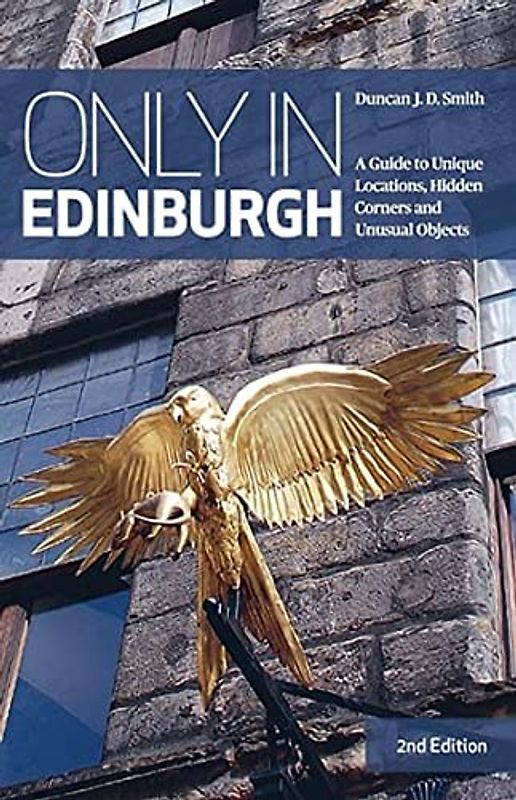 Only in Edinburgh: A Guide to Unique Locations, Hidden Corners and Unusual Objects ("Only In" Guides)