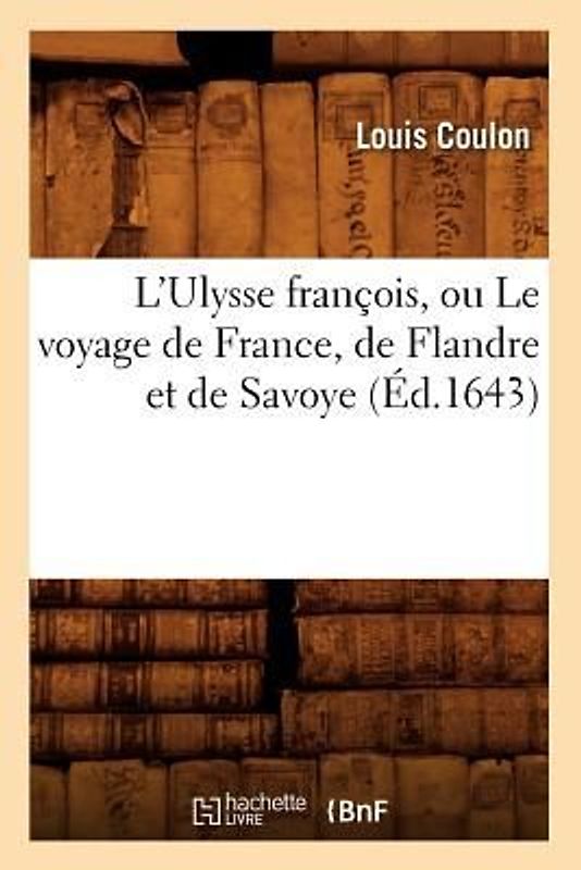 L'Ulysse François, Ou Le Voyage de France, de Flandre Et de Savoye (Éd.1643)