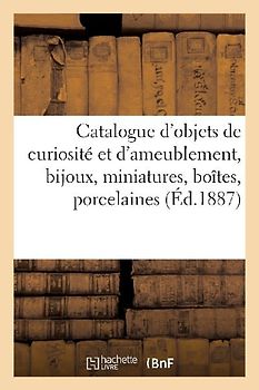 Catalogue d'Objets de Curiosite Et d'Ameublement, Bijoux, Miniatures, Boites, Porcelaines