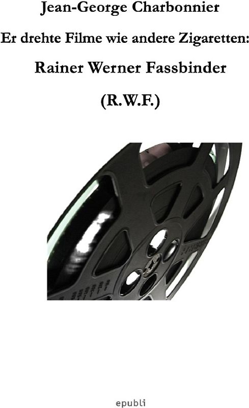 Er drehte Filme wie andere Zigaretten: Rainer Werner Fassbinder (R.W.F.)