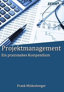 Projektmanagement. Ein praxisnahes Kompendium