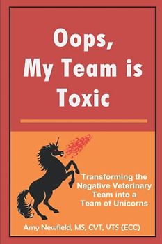 Oops, My Team is Toxic: Transforming the Negative Veterinary Team into a Team of Unicorns (The Oops Management Series)