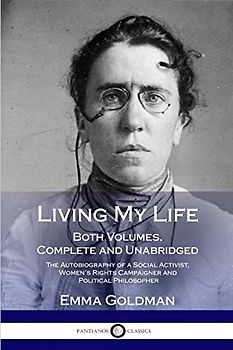 Living My Life: Both Volumes, Complete and Unabridged; The Autobiography of a Social Activist, Women’s Rights Campaigner and Political Philosopher