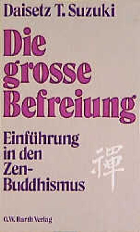 Die grosse Befreiung. Einführung in den Zen-Buddhismus