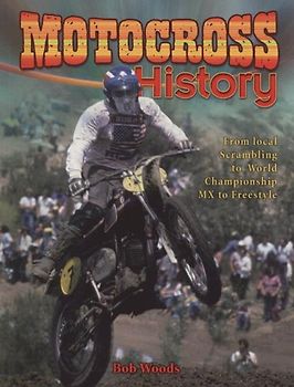 Motocross History: From Local Scrambling to World Championship MX to Freestyle: From Local Scarmbling to World Championship Mx to Freestyle (Mxplosion!, 2, Band 2)
