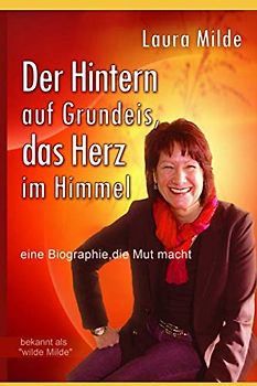 Der Hintern auf Grundeis, das Herz im Himmel: Eine Biographie, die Mut macht