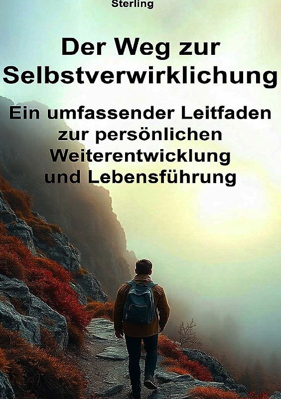 Der Weg zur Selbstverwirklichung I Ein umfassender Leitfaden zur persönlichen Weiterentwicklung und Lebensführung