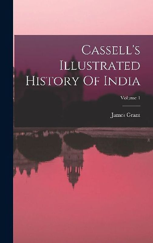 Cassell's Illustrated History Of India; Volume 1