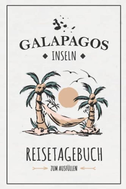 Galapagos Inseln Reisetagebuch zum Ausfüllen: Reisebuch zum Selberschreiben / Galapagos Inseln Wandern, Tauchen, Entdecken / Reise Tagebuch Geschenk / Galapagosinseln Urlaub Souvenir und Andenken