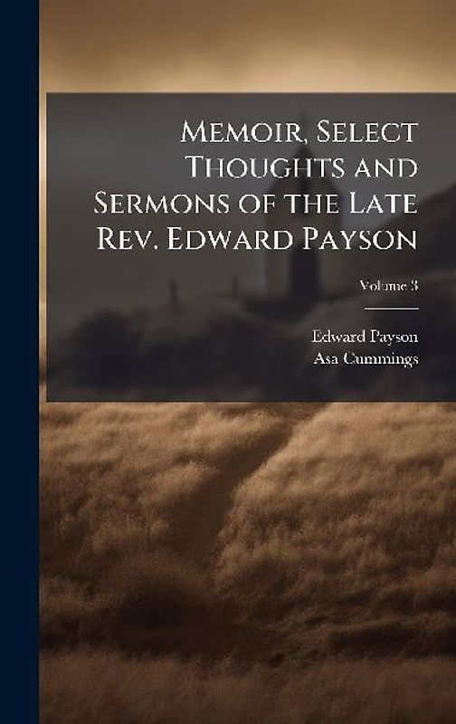 Memoir, Select Thoughts and Sermons of the Late Rev. Edward Payson