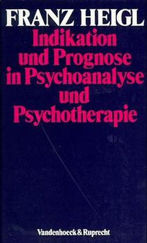 Indikation und Prognose in Psychoanalyse und Psychotherapie. Für die Praxis des Arztes, Psychotherapeuten und klinischen Psychologen
