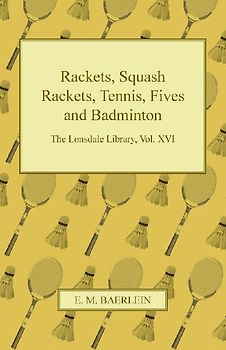 Rackets, Squash Rackets, Tennis, Fives and Badminton - The Lonsdale Library, Vol. XVI