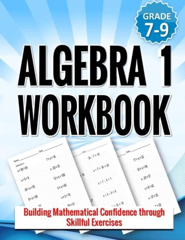 Algebra 1 Workbook: Building Mathematical Confidence through Skillful Exercises