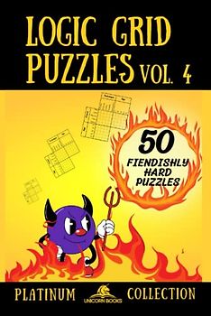 Logic Grid Puzzles, Volume 4: 50 Fiendishly Hard Puzzles (Logic Puzzles for Adults - Platinum Collection, Band 4)