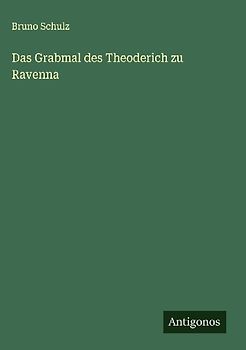 Das Grabmal des Theoderich zu Ravenna