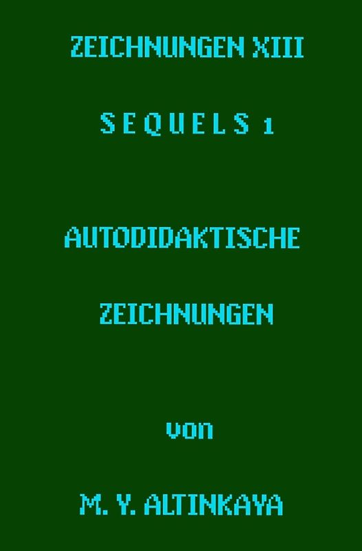 ZEICHNUNGEN XIII S E Q U E L S 1 AUTODIDAKTISCHE ZEICHNUNGEN von M. Y. ALTINKAYA