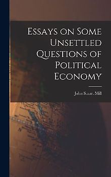 Essays on Some Unsettled Questions of Political Economy