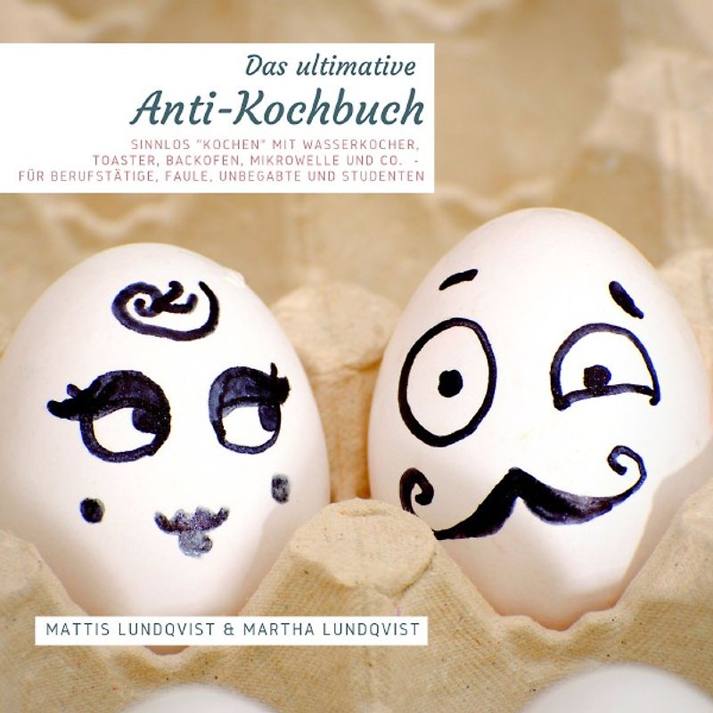 Das ultimative Anti-Kochbuch - Sinnlos "kochen" mit Wasserkocher, Toaster, Backofen, Mikrowelle und Co.