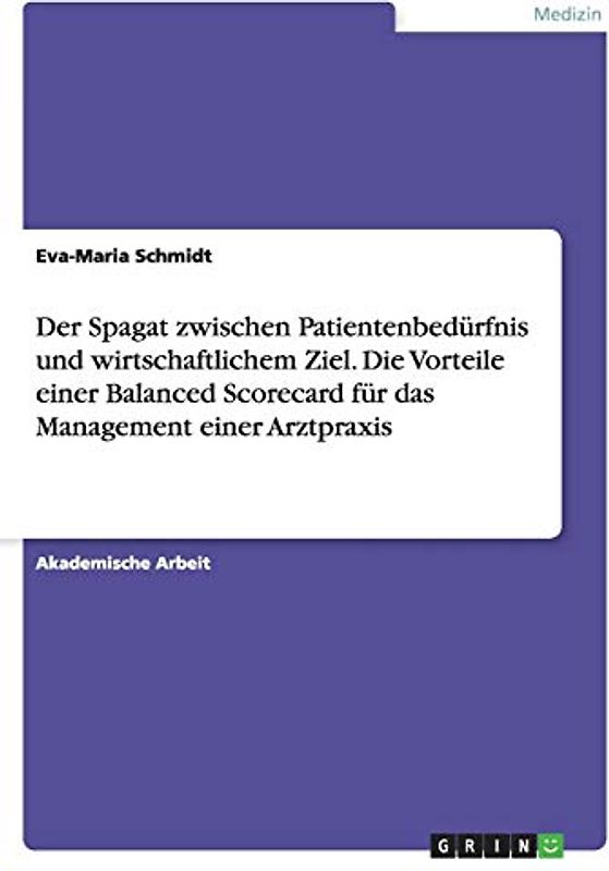 Der Spagat zwischen Patientenbedürfnis und wirtschaftlichem Ziel. Die Vorteile einer Balanced Scorecard für das Management einer Arztpraxis