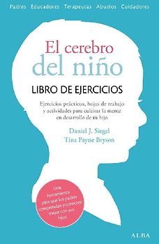El cerebro del niño : libro de ejercicios : ejercicios prácticos, hojas de trabajo y actividades para cultivar la mente en desarrollo