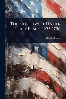 The Northwest Under Three Flags, 1635-1796