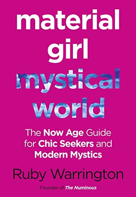 MATERIAL GIRL, MYSTICAL WORLD: The Now-Age Guide for Chic Seekers and Modern Mystics