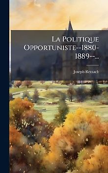 La Politique Opportuniste--1880-1889--...
