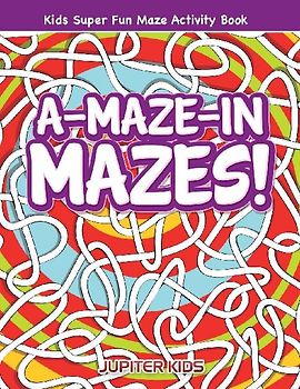 A-Maze-in Mazes! Kids Super Fun Maze Activity Book