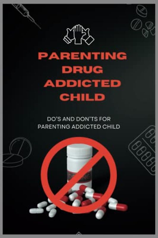 Parenting Drug addicted child: Do’s and Don’ts for Parenting Addicted child