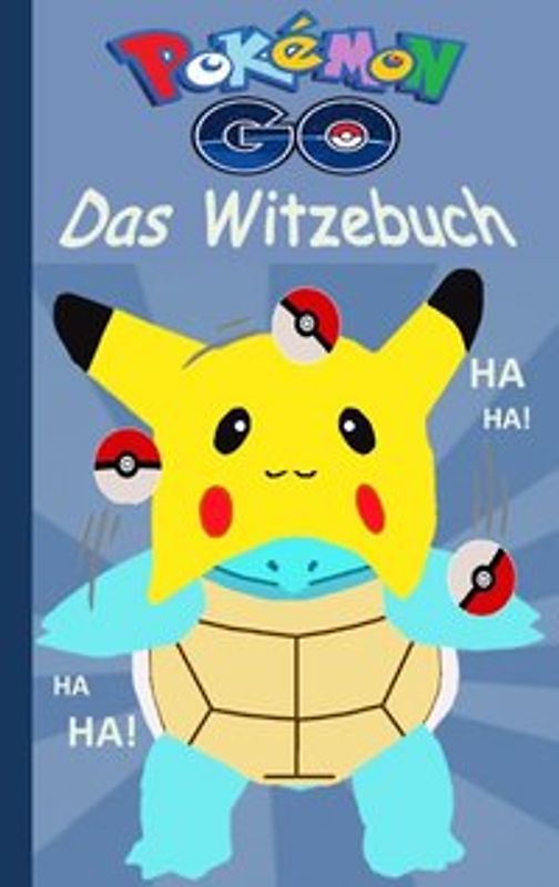 Pokemon GO - Das Witzebuch. Inoffizielles Pokemon GO Buch (lustig, lachen, witzig; Pokemon GO für Kinder, Humor, Pokemon GO deutsch, Bücher, Augmented Reality, Spiel, Game, Pikachu, Schiggy)