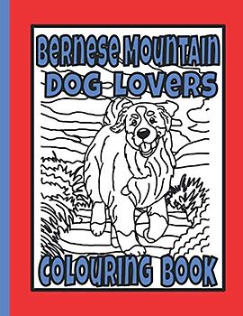 Bernese Mountain Dog Lovers Colouring Book: Bernese mountain dog gifts (Working Dog Colouring Books by Trevlora)