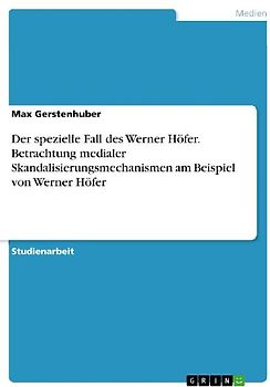 Der spezielle Fall des Werner Höfer. Betrachtung medialer Skandalisierungsmechanismen am Beispiel von Werner Höfer