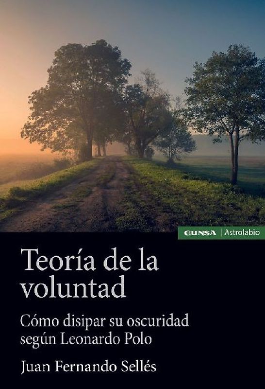 Teoría de la voluntad : cómo disipar su oscuridad según Leonardo Polo