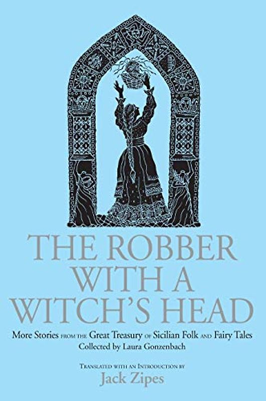 The Robber with a Witch's Head: More Stories from the Great Treasury of Sicilian Folk and Fairy Tales Collected by Laura Gonzenbach