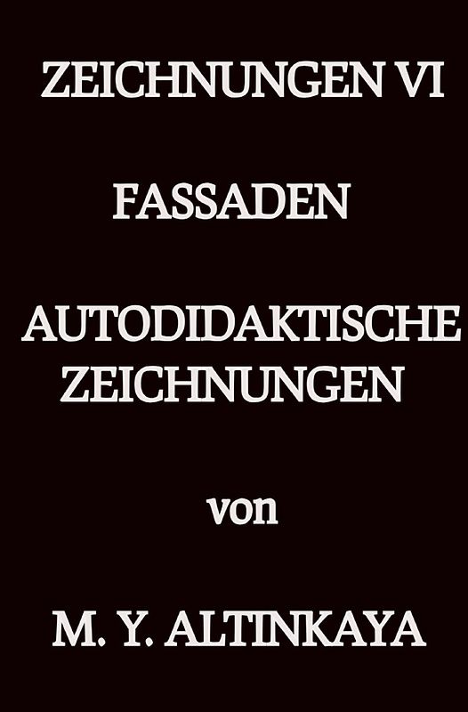 ZEICHNUNGEN VI FASSADEN AUTODIDAKTISCHE ZEICHNUNGEN von M. Y. ALTINKAYA
