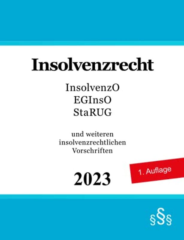 Insolvenzrecht: Insolvenzordnung (InsO), EGInsO, Unternehmensstabilisierungs- und -restrukturierungsgesetz (StaRUG) und weiteren insolvenzrechtlichen Vorschriften
