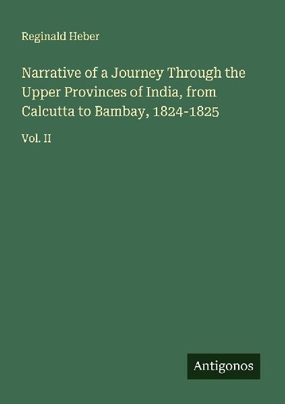 Narrative of a Journey Through the Upper Provinces of India, from Calcutta to Bambay, 1824-1825